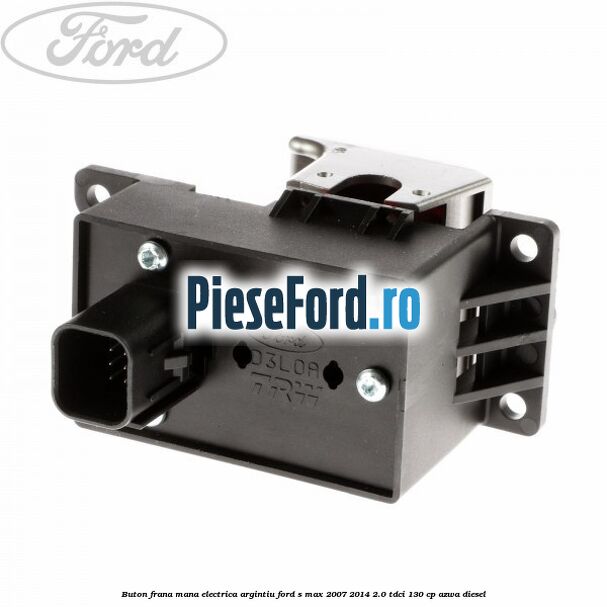Buton frana mana electrica argintiu Ford S-Max 2007-2014 2.0 TDCi 130 cp Buton frana mana electrica argintiu Ford S-Max 2007-2014 2.0 TDCi 130 cp AZWA diesel