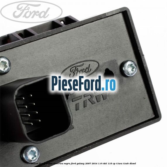 Buton frana mana electrica negru Ford Galaxy 2007-2014 1.6 TDCi 115 cp T1WA, T1WB diesel