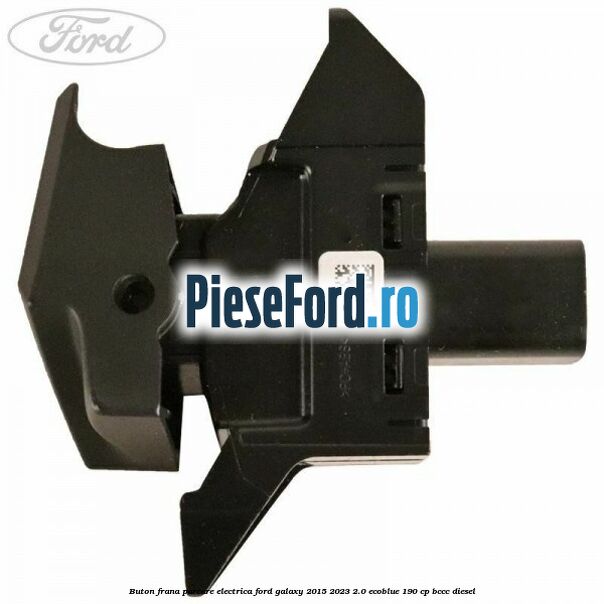 Buton frana parcare electrica Ford Galaxy 2015-2023 2.0 EcoBlue 190 cp BCCC diesel