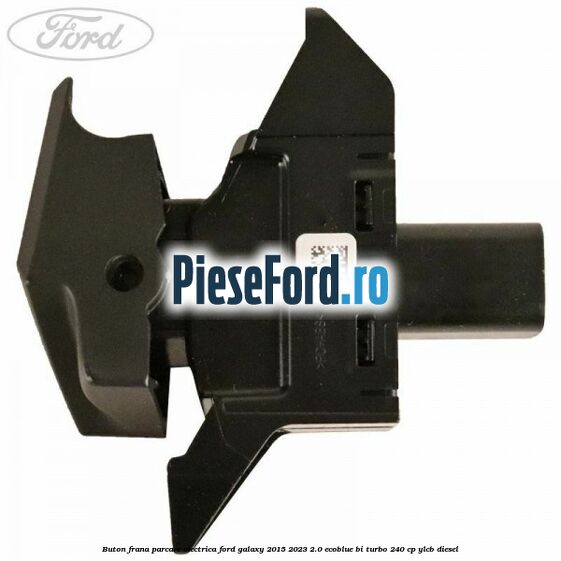 Buton frana parcare electrica Ford Galaxy 2015-2023 2.0 EcoBlue Bi-Turbo 240 cp YLCB diesel