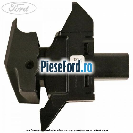 Buton frana parcare electrica Ford Galaxy 2015-2023 2.0 EcoBoost 240 cp Buton frana parcare electrica Ford Galaxy 2015-2023 2.0 EcoBoost 240 cp R9CD, R9CI benzina