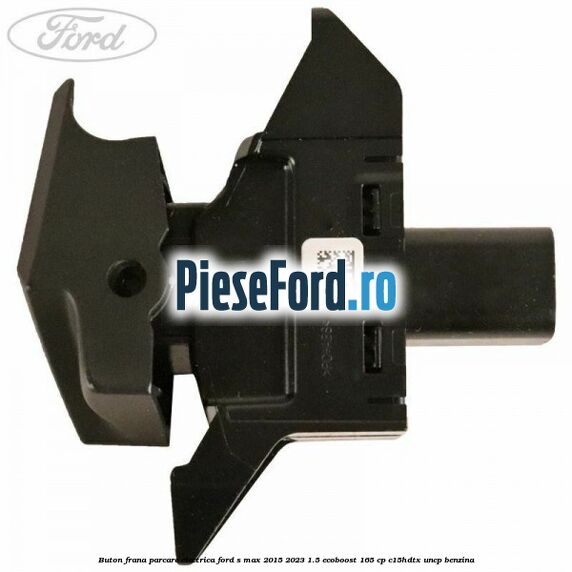 Buton frana parcare electrica Ford S-Max 2015-2023 1.5 EcoBoost 165 cp Buton frana parcare electrica Ford S-Max 2015-2023 1.5 EcoBoost 165 cp C15HDTX, UNCP benzina