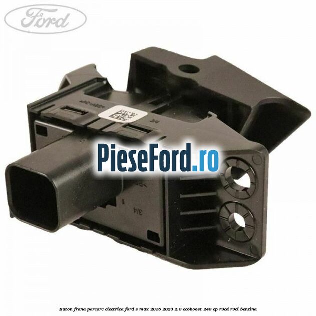 Buton frana parcare electrica Ford S-Max 2015-2023 2.0 EcoBoost 240 cp R9CD, R9CI benzina