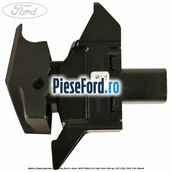 Buton frana parcare electrica Ford S-Max 2015-2023 2.0 TDCi 4x4 150 cp T7CI, T7CJ, T7CK, T7CL diesel