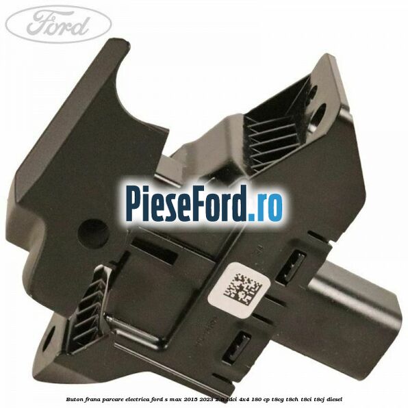 Buton frana parcare electrica Ford S-Max 2015-2023 2.0 TDCi 4x4 180 cp T8CG, T8CH, T8CI, T8CJ diesel