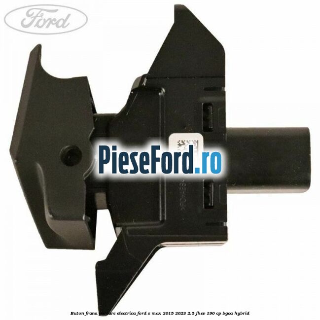 Buton frana parcare electrica Ford S-Max 2015-2023 2.5 FHEV 190 cp Buton frana parcare electrica Ford S-Max 2015-2023 2.5 FHEV 190 cp BGCA hybrid