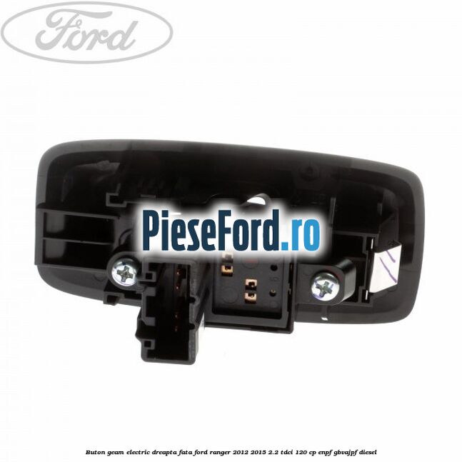Buton geam electric dreapta fata Ford Ranger 2012-2015 2.2 TDCi 120 cp ENPF, GBVAJPF diesel