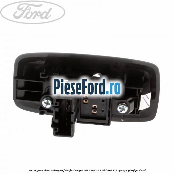 Buton geam electric dreapta fata Ford Ranger 2012-2015 2.2 TDCi 4x4 125 cp ENQW, GBVAJQW diesel