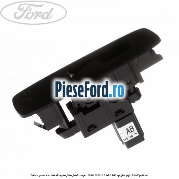 Buton geam electric dreapta fata Ford Ranger 2016-2020 2.2 TDCi 160 cp GBVAJQJ, T22DD0P diesel