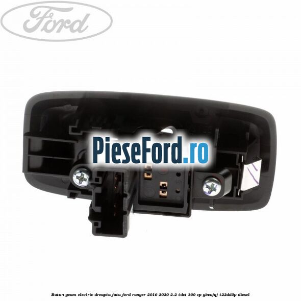 Buton geam electric dreapta fata Ford Ranger 2016-2020 2.2 TDCi 160 cp GBVAJQJ, T22DD0P diesel