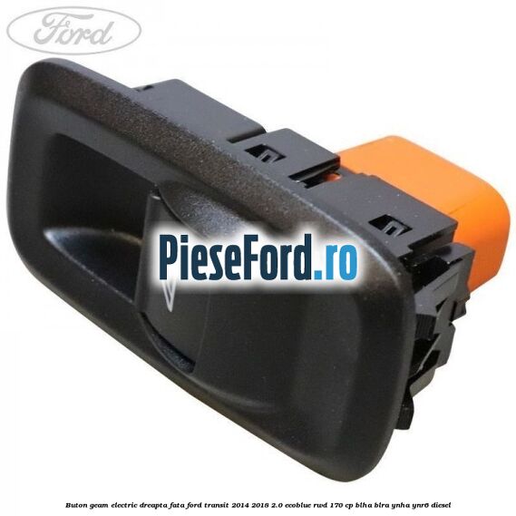 Buton geam electric dreapta fata Ford Transit 2014-2018 2.0 EcoBlue RWD 170 cp BLHA, BLRA, YNHA, YNR6 diesel