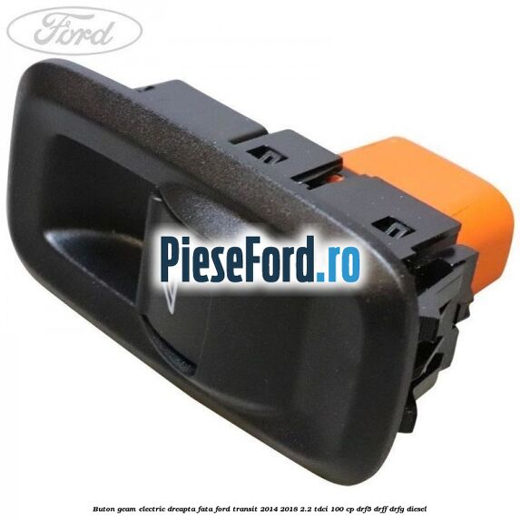 Buton geam electric dreapta fata Ford Transit 2014-2018 2.2 TDCi 100 cp DRF5, DRFF, DRFG diesel