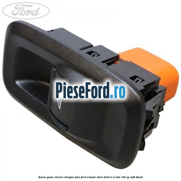 Buton geam electric dreapta fata Ford Transit 2014-2018 2.2 TDCi 155 cp CVF5 diesel