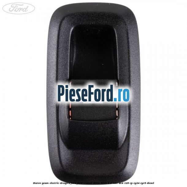 Buton geam electric dreapta fata Ford Transit 2014-2018 2.2 TDCi 4x4 125 cp Buton geam electric dreapta fata Ford Transit 2014-2018 2.2 TDCi 4x4 125 cp CY24, CYR5 diesel