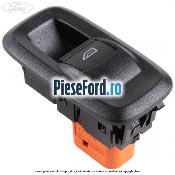 Buton geam electric dreapta fata Ford Transit 2019-2023 2.0 EcoBlue 150 cp P0FA diesel