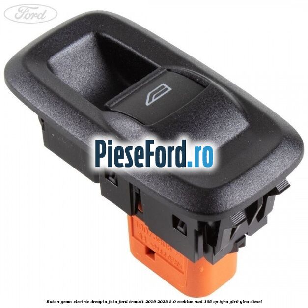 Buton geam electric dreapta fata Ford Transit 2019-2023 2.0 EcoBlue RWD 105 cp BJRA, YLR6, YLRA diesel