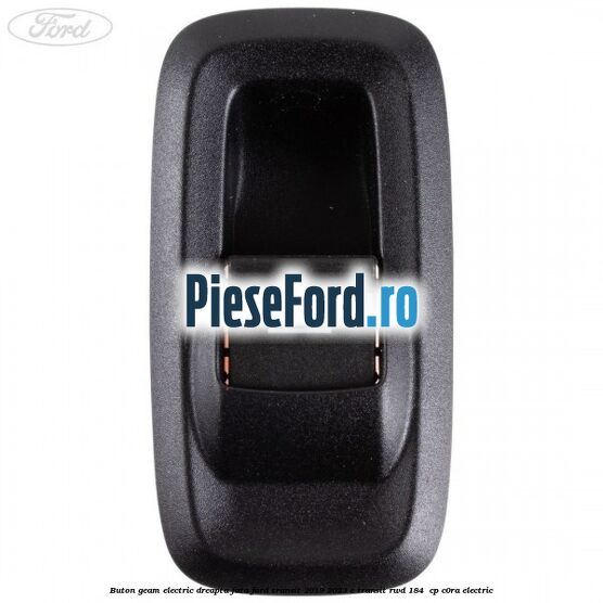 Buton geam electric dreapta fata Ford Transit 2019-2023 E-TRANSIT RWD 184  cp C0RA electric
