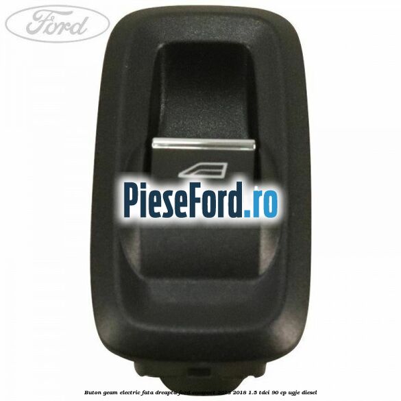 Buton geam electric fata dreapta Ford EcoSport 2013-2018 1.5 TDCi 90 cp UGJE diesel