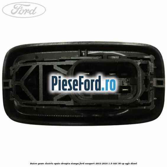 Buton geam electric spate dreapta stanga Ford EcoSport 2013-2018 1.5 TDCi 90 cp UGJE diesel