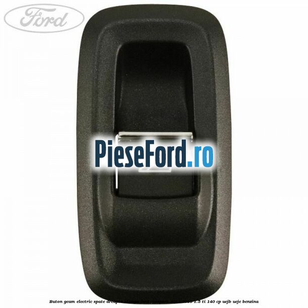 Buton geam electric spate dreapta stanga Ford EcoSport 2013-2018 1.5 Ti 140 cp UEJB, UEJE benzina