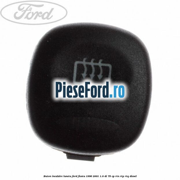 Buton incalzire luneta Ford Fiesta 1996-2001 1.8 DI 75 cp Buton incalzire luneta Ford Fiesta 1996-2001 1.8 DI 75 cp RTN, RTP, RTQ diesel