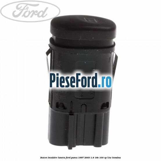 Buton incalzire luneta Ford Puma 1997-2003 1.6 16V 103 cp Buton incalzire luneta Ford Puma 1997-2003 1.6 16V 103 cp L1W benzina