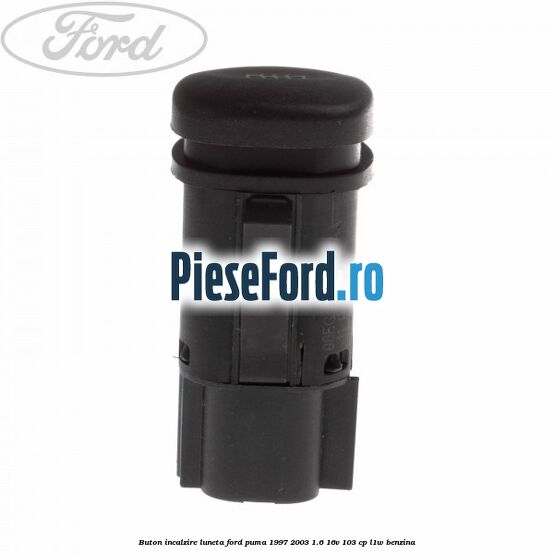Buton incalzire luneta Ford Puma 1997-2003 1.6 16V 103 cp Buton incalzire luneta Ford Puma 1997-2003 1.6 16V 103 cp L1W benzina