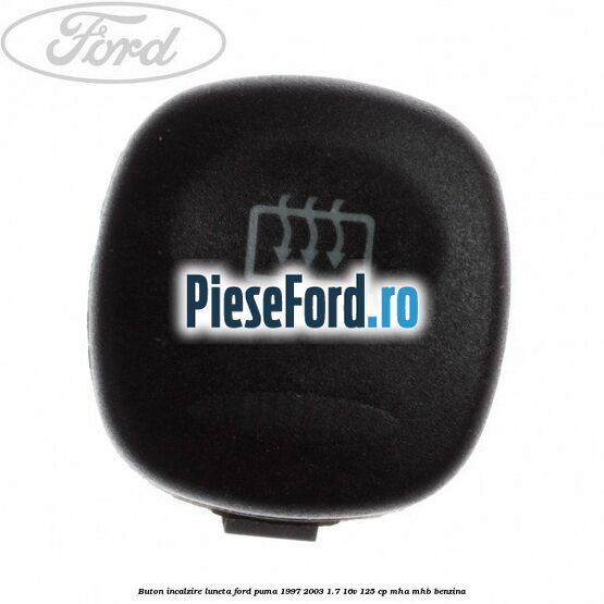 Buton incalzire luneta Ford Puma 1997-2003 1.7 16V 125 cp MHA, MHB benzina