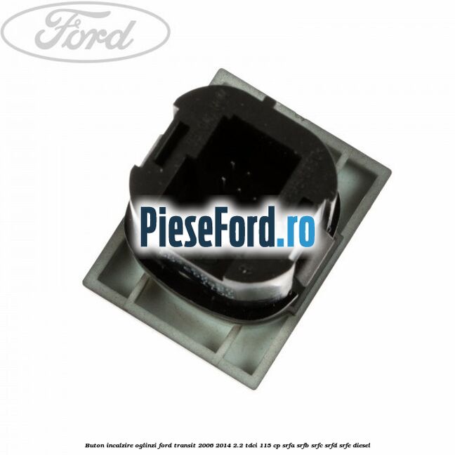 Buton incalzire oglinzi Ford Transit 2006-2014 2.2 TDCi 115 cp SRFA, SRFB, SRFC, SRFD, SRFE diesel