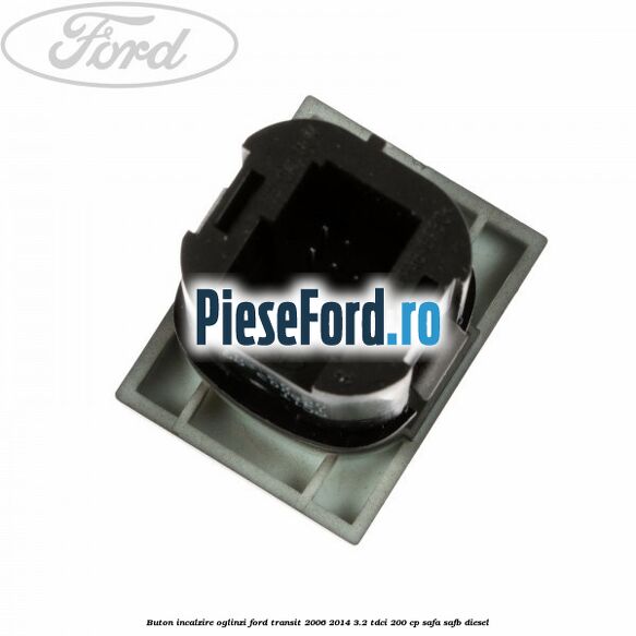 Buton incalzire oglinzi Ford Transit 2006-2014 3.2 TDCi 200 cp SAFA, SAFB diesel