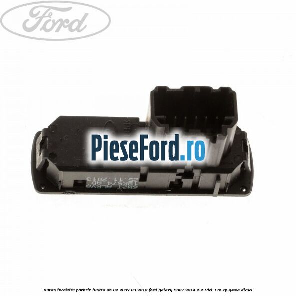 Buton incalzire parbriz luneta an 02/2007-09/2010 Ford Galaxy 2007-2014 2.2 TDCi 175 cp Q4WA diesel