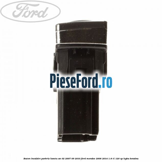 Buton incalzire parbriz luneta an 02/2007-09/2010 Ford Mondeo 2008-2014 1.6 Ti 120 cp KGBA benzina