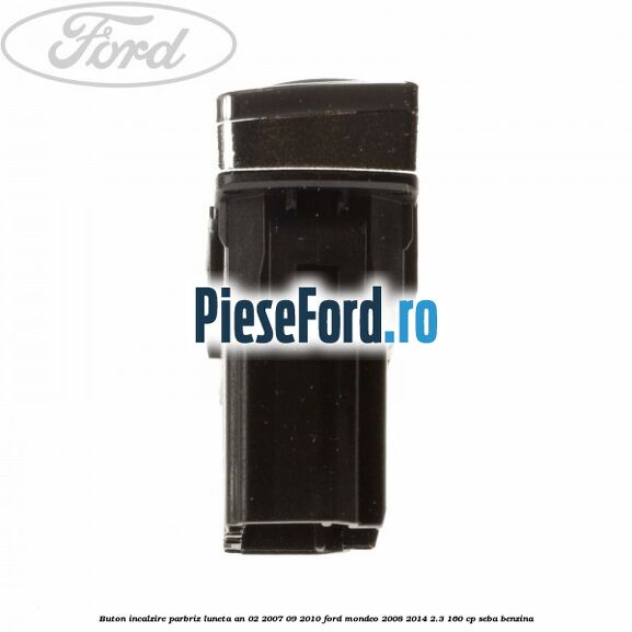 Buton incalzire parbriz luneta an 02/2007-09/2010 Ford Mondeo 2008-2014 2.3 160 cp SEBA benzina