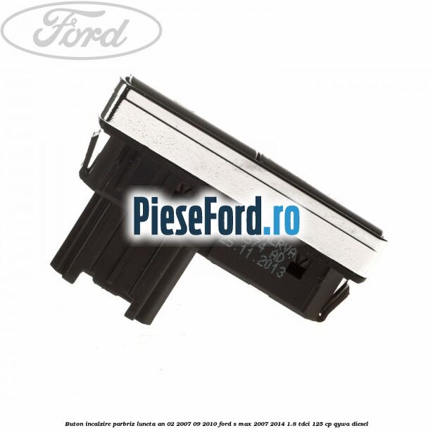 Buton incalzire parbriz luneta an 02/2007-09/2010 Ford S-Max 2007-2014 1.8 TDCi 125 cp QYWA diesel