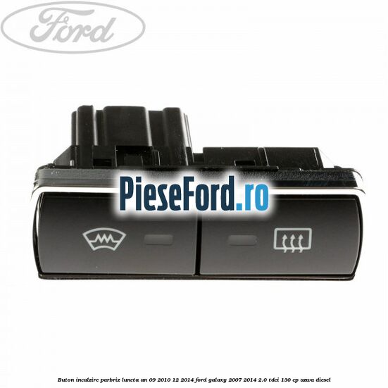 Buton incalzire parbriz luneta an 09/2010-12/2014 Ford Galaxy 2007-2014 2.0 TDCi 130 cp AZWA diesel