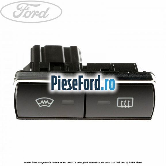 Buton incalzire parbriz luneta an 09/2010-12/2014 Ford Mondeo 2008-2014 2.2 TDCi 200 cp KNBA diesel