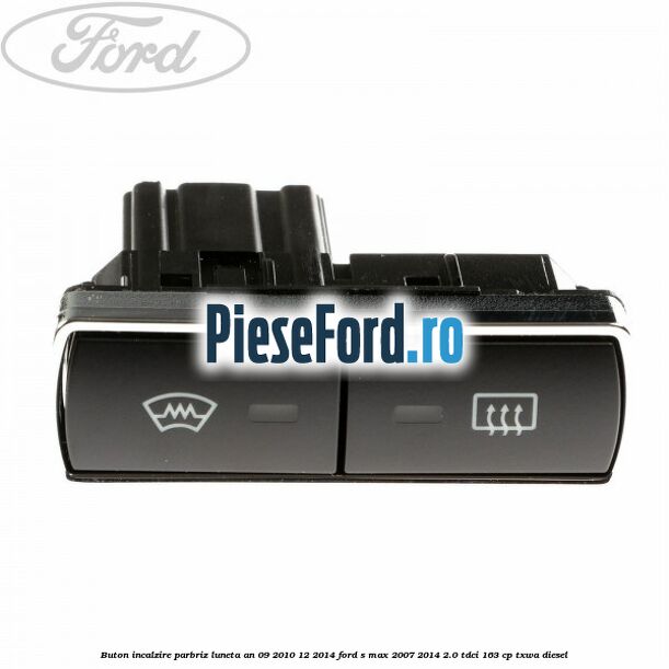 Buton incalzire parbriz luneta an 09/2010-12/2014 Ford S-Max 2007-2014 2.0 TDCi 163 cp TXWA diesel