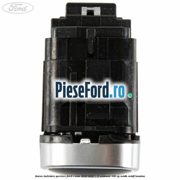 Buton inchidere portiere Ford C-Max 2016-2020 1.5 EcoBoost 150 cp M8DB, M8DF benzina