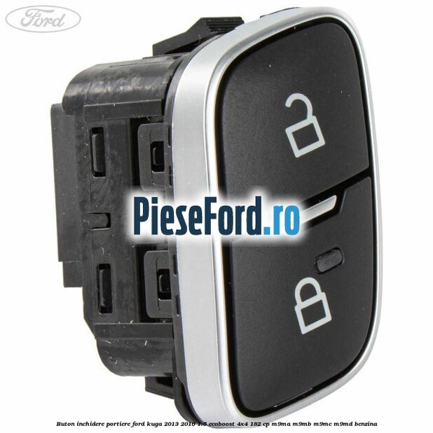 Buton inchidere portiere Ford Kuga 2013-2016 1.5 EcoBoost 4x4 182 cp M9MA, M9MB, M9MC, M9MD benzina