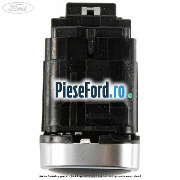 Buton inchidere portiere Ford Kuga 2013-2016 1.5 TDCi 120 cp XWMB, XWMC diesel
