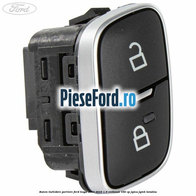 Buton inchidere portiere Ford Kuga 2013-2016 1.6 EcoBoost 150 cp JQMA, JQMB benzina