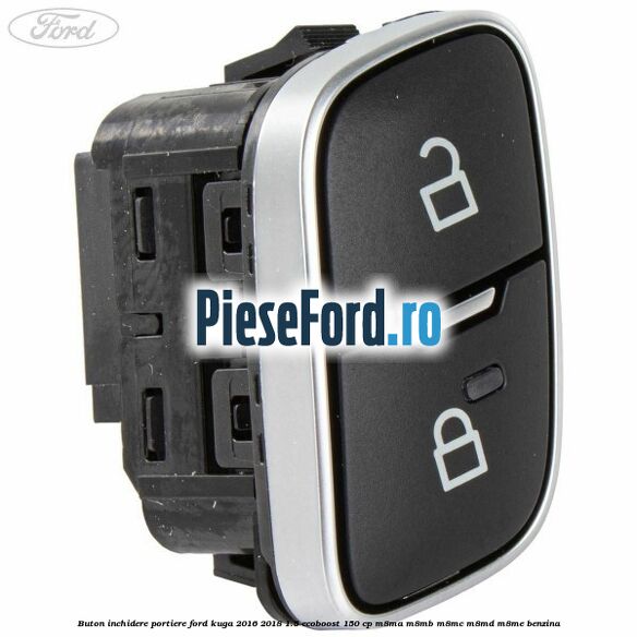 Buton inchidere portiere Ford Kuga 2016-2018 1.5 EcoBoost 150 cp M8MA, M8MB, M8MC, M8MD, M8ME benzina
