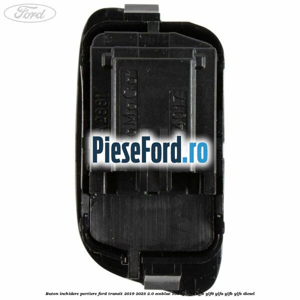 Buton inchidere portiere Ford Transit 2019-2023 2.0 EcoBlue 105 cp BJFA, BJFB, YLF6, YLFA, YLFB, YLFS diesel