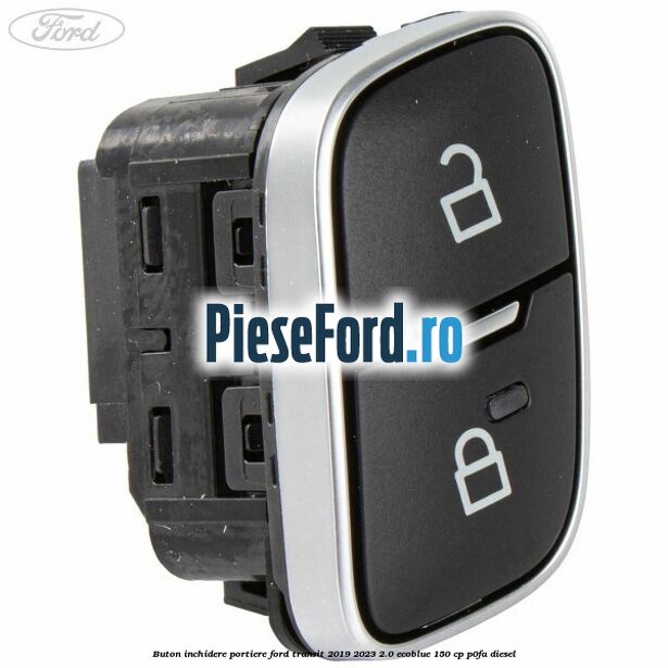 Buton inchidere portiere Ford Transit 2019-2023 2.0 EcoBlue 150 cp P0FA diesel
