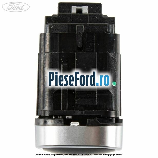 Buton inchidere portiere Ford Transit 2019-2023 2.0 EcoBlue 150 cp P0FA diesel