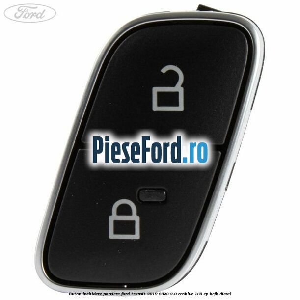 Buton inchidere portiere Ford Transit 2019-2023 2.0 EcoBlue 185 cp Buton inchidere portiere Ford Transit 2019-2023 2.0 EcoBlue 185 cp BCFB diesel