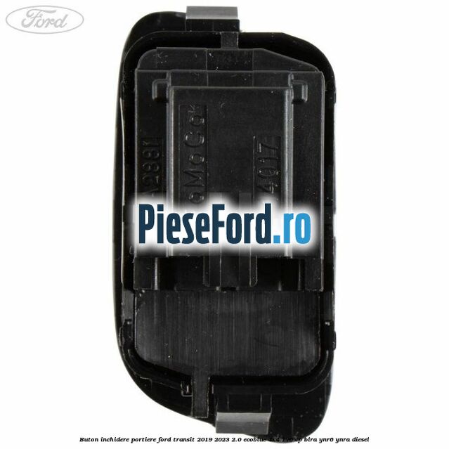 Buton inchidere portiere Ford Transit 2019-2023 2.0 EcoBlue 4x4 170 cp BLRA, YNR6, YNRA diesel
