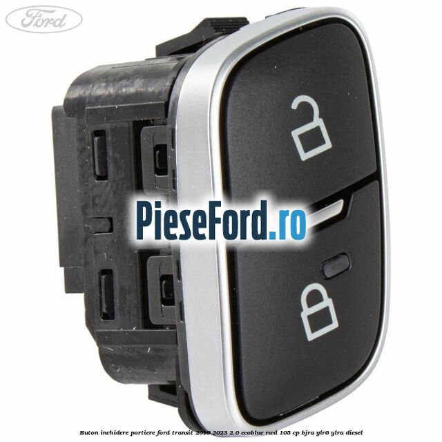 Buton inchidere portiere Ford Transit 2019-2023 2.0 EcoBlue RWD 105 cp BJRA, YLR6, YLRA diesel