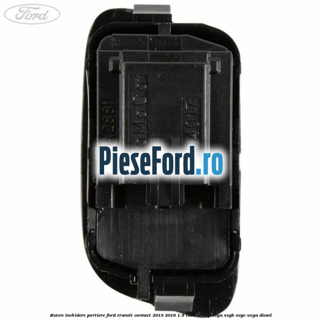 Buton inchidere portiere Ford Transit Connect 2013-2018 1.5 TDCi 100 cp XVGA, XVGB, XVGC, XXGA diesel