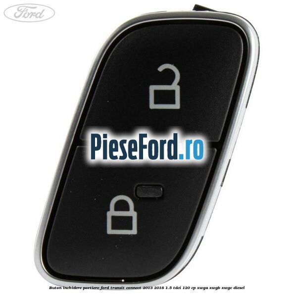 Buton inchidere portiere Ford Transit Connect 2013-2018 1.5 TDCi 120 cp XWGA, XWGB, XWGC diesel